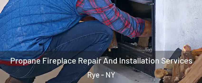  Propane Fireplace Repair And Installation Services Rye - NY