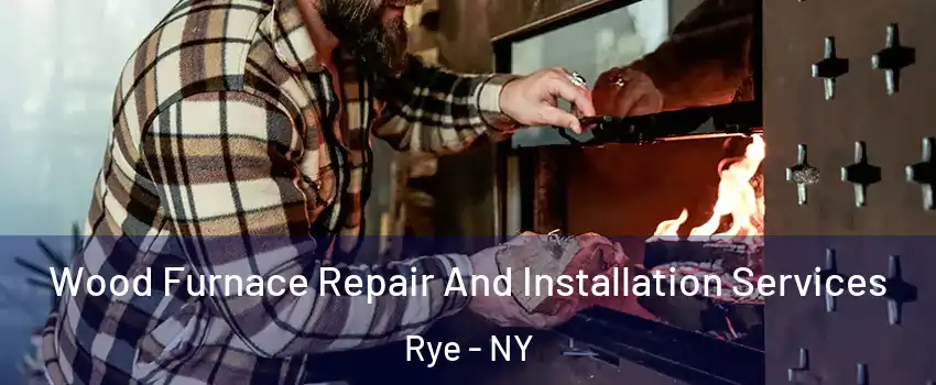  Wood Furnace Repair And Installation Services Rye - NY